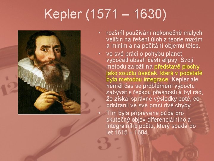 Kepler (1571 – 1630) • rozšířil používání nekonečně malých veličin na řešení úloh z