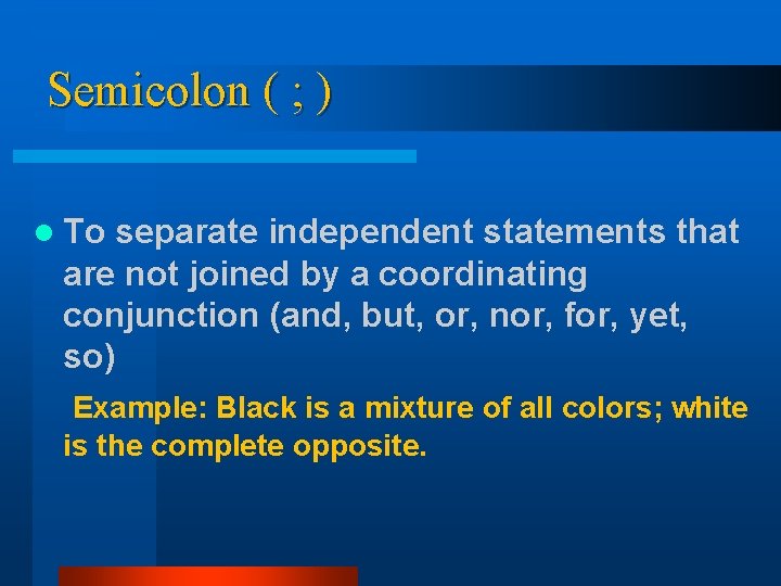 Semicolon ( ; ) l To separate independent statements that are not joined by Semicolon ( ; ) l To separate independent statements that are not joined by