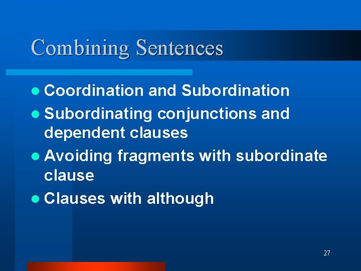 Combining Sentences l Coordination and Subordination l Subordinating conjunctions and dependent clauses l Avoiding Combining Sentences l Coordination and Subordination l Subordinating conjunctions and dependent clauses l Avoiding