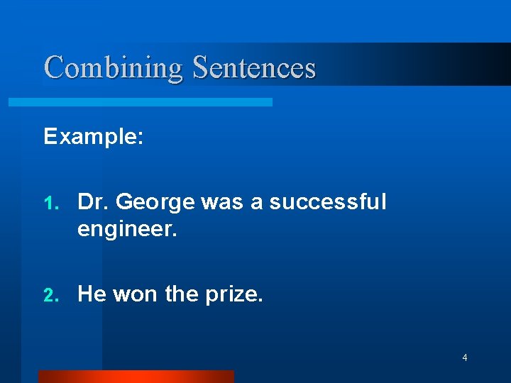 Combining Sentences Example: 1. Dr. George was a successful engineer. 2. He won the Combining Sentences Example: 1. Dr. George was a successful engineer. 2. He won the