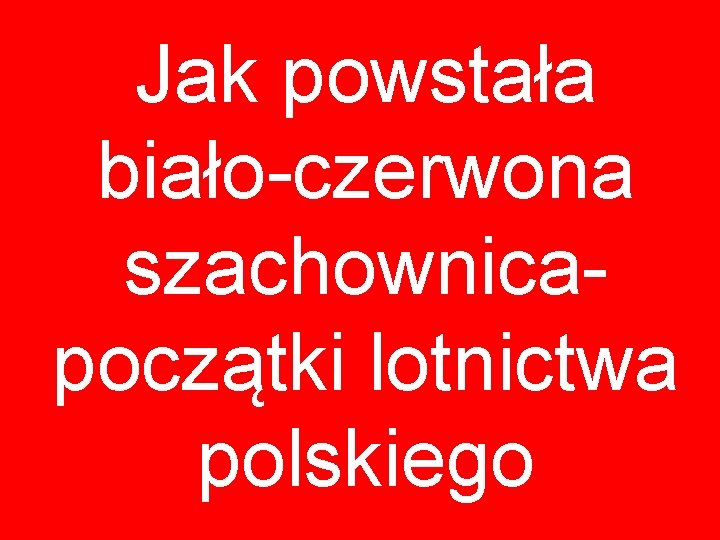 Jak powstała biało-czerwona szachownica- początki lotnictwa polskiego 