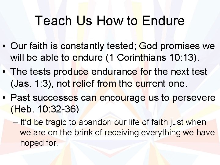 Teach Us How to Endure • Our faith is constantly tested; God promises we