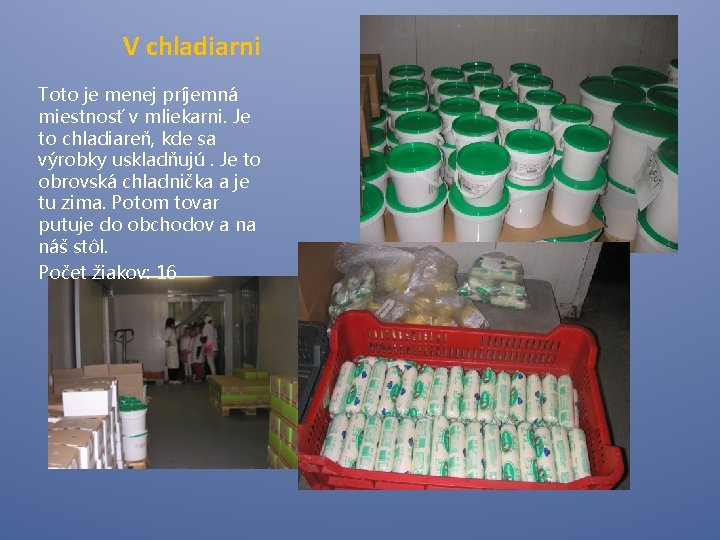 V chladiarni Toto je menej príjemná miestnosť v mliekarni. Je to chladiareň, kde sa