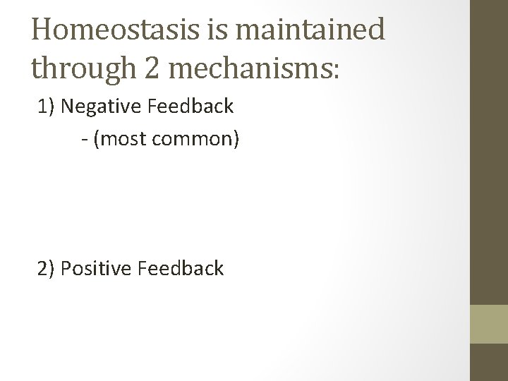 Homeostasis is maintained through 2 mechanisms: 1) Negative Feedback - (most common) 2) Positive