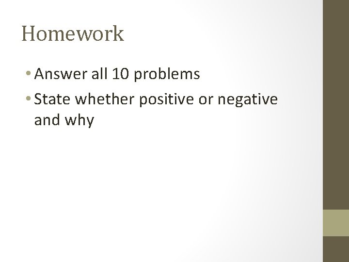 Homework • Answer all 10 problems • State whether positive or negative and why
