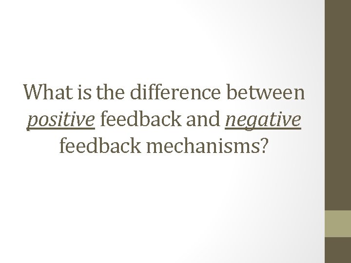 What is the difference between positive feedback and negative feedback mechanisms? 