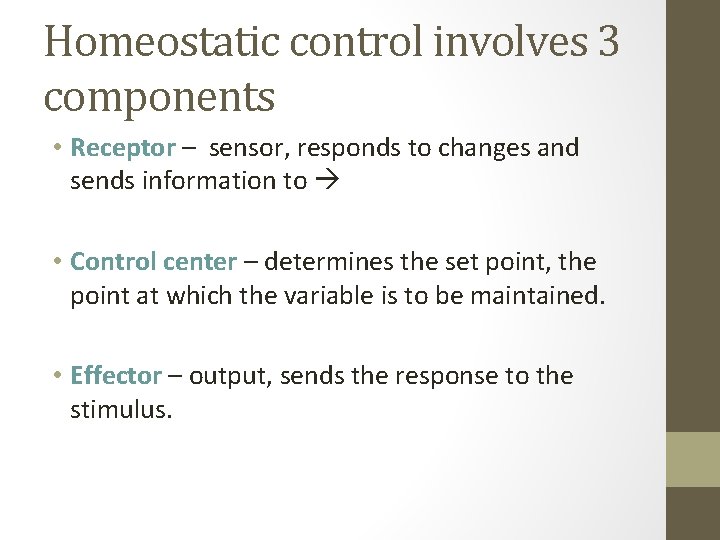 Homeostatic control involves 3 components • Receptor – sensor, responds to changes and sends