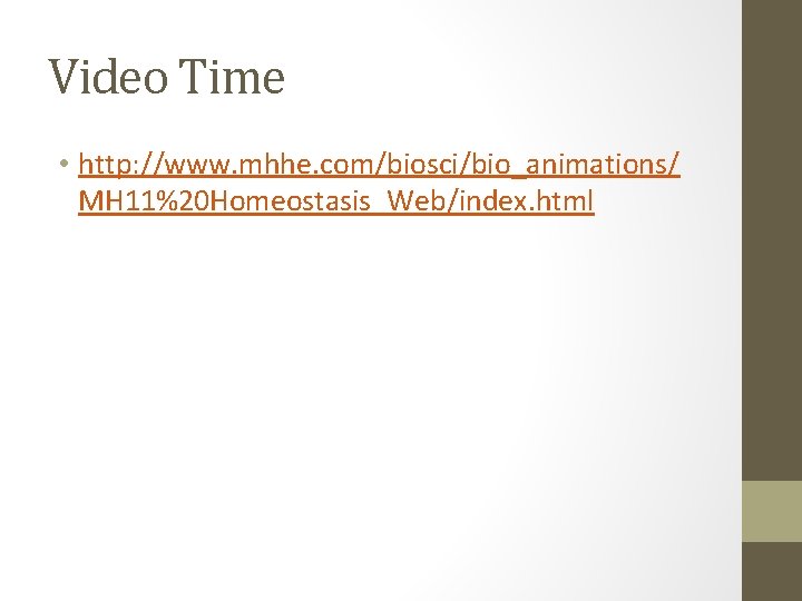Video Time • http: //www. mhhe. com/biosci/bio_animations/ MH 11%20 Homeostasis_Web/index. html 