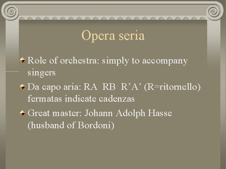 Opera seria Role of orchestra: simply to accompany singers Da capo aria: RA RB