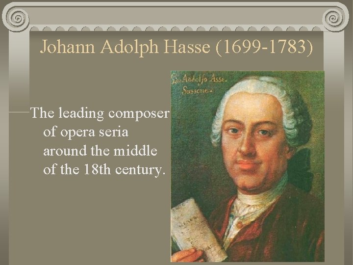 Johann Adolph Hasse (1699 -1783) The leading composer of opera seria around the middle