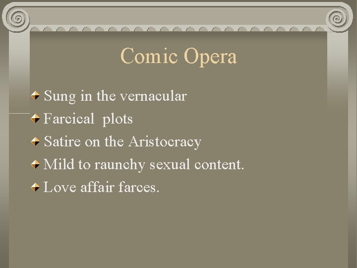 Comic Opera Sung in the vernacular Farcical plots Satire on the Aristocracy Mild to