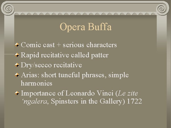 Opera Buffa Comic cast + serious characters Rapid recitative called patter Dry/secco recitative Arias: