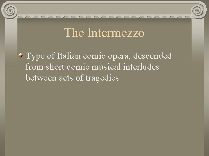 The Intermezzo Type of Italian comic opera, descended from short comic musical interludes between