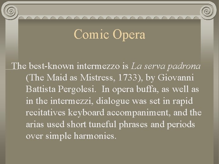 Comic Opera The best-known intermezzo is La serva padrona (The Maid as Mistress, 1733),