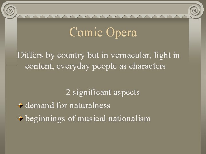 Comic Opera Differs by country but in vernacular, light in content, everyday people as