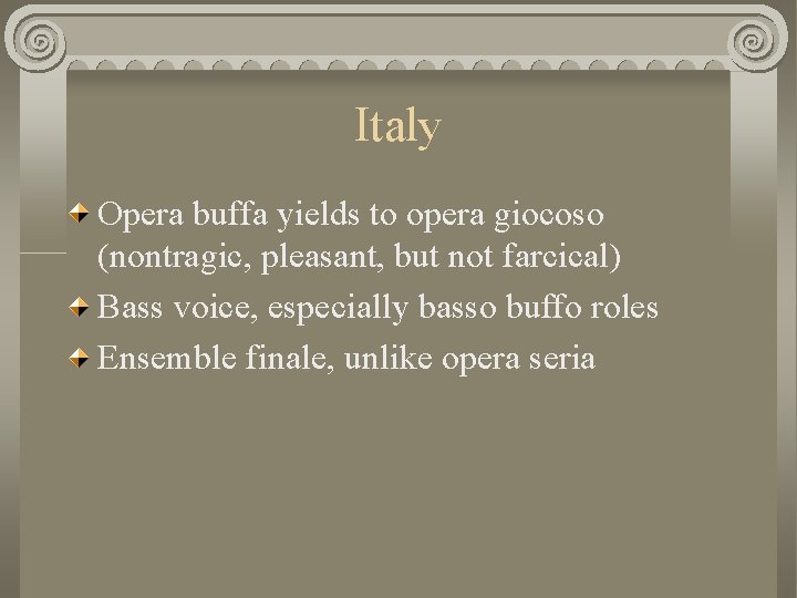 Italy Opera buffa yields to opera giocoso (nontragic, pleasant, but not farcical) Bass voice,