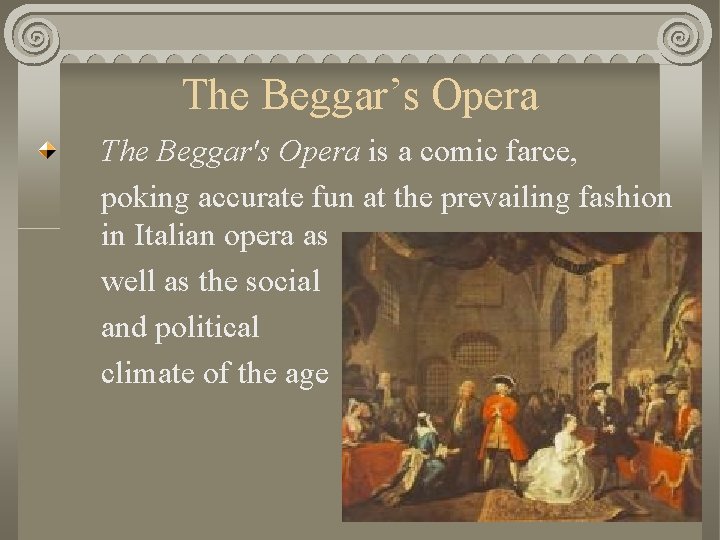 The Beggar’s Opera The Beggar's Opera is a comic farce, poking accurate fun at