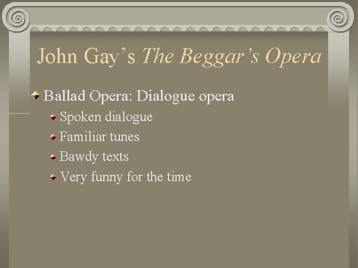 John Gay’s The Beggar’s Opera Ballad Opera: Dialogue opera Spoken dialogue Familiar tunes Bawdy