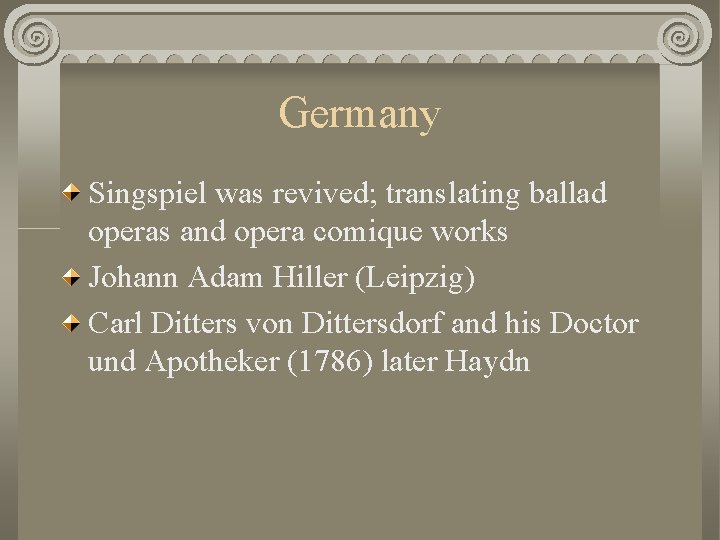 Germany Singspiel was revived; translating ballad operas and opera comique works Johann Adam Hiller