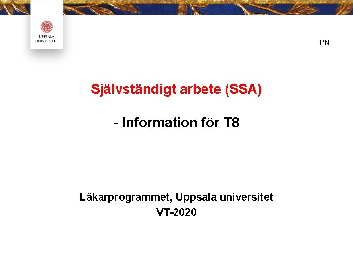 PN Självständigt arbete (SSA) - Information för T 8 Läkarprogrammet, Uppsala universitet VT-2020 