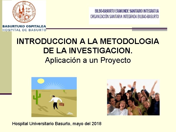 INTRODUCCION A LA METODOLOGIA DE LA INVESTIGACION. Aplicación a un Proyecto Hospital Universitario Basurto,