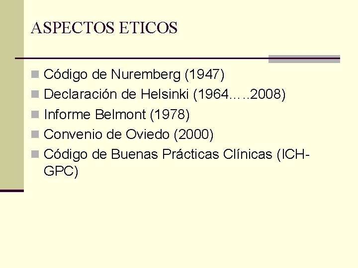 ASPECTOS ETICOS n Código de Nuremberg (1947) n Declaración de Helsinki (1964…. . 2008)