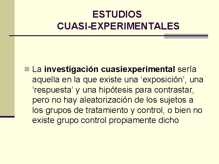 ESTUDIOS CUASI-EXPERIMENTALES n La investigación cuasiexperimental sería aquella en la que existe una ‘exposición’,