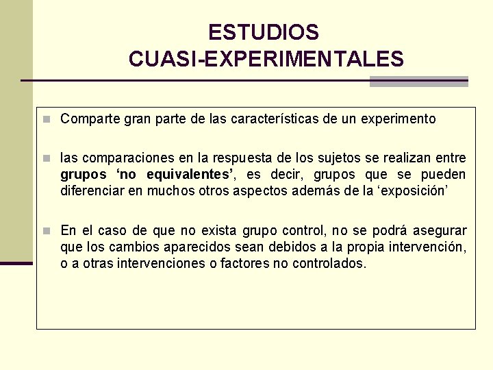 ESTUDIOS CUASI-EXPERIMENTALES n Comparte gran parte de las características de un experimento n las