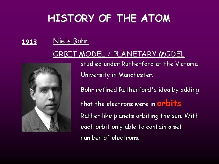 HISTORY OF THE ATOM 1913 Niels Bohr ORBIT MODEL / PLANETARY MODEL studied under
