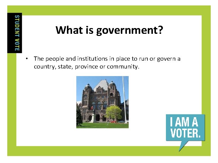 What is government? • The people and institutions in place to run or govern