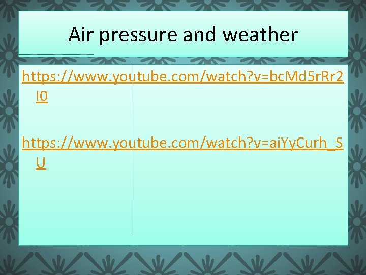 Air pressure and weather https: //www. youtube. com/watch? v=bc. Md 5 r. Rr 2