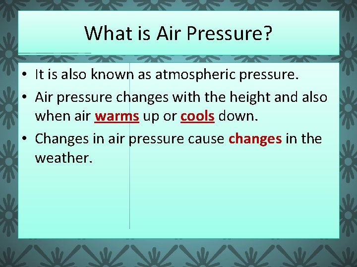 What is Air Pressure? • It is also known as atmospheric pressure. • Air