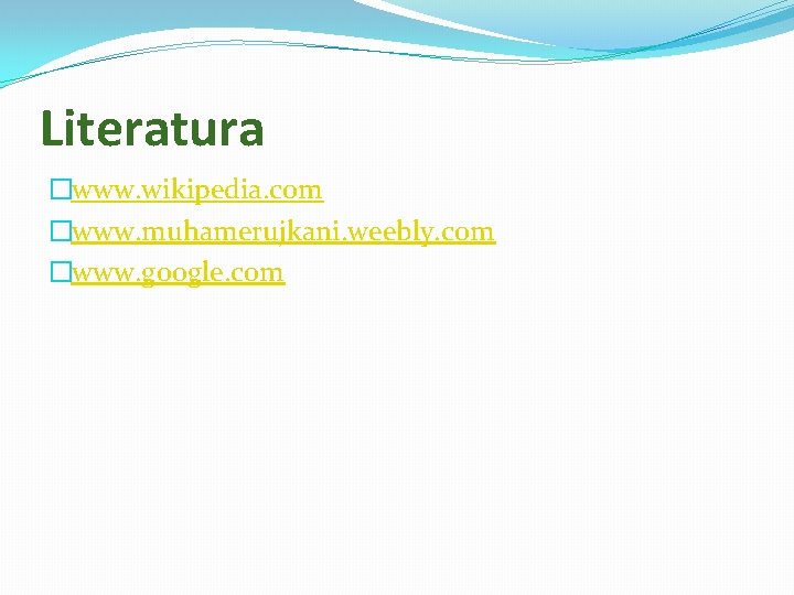 Literatura �www. wikipedia. com �www. muhamerujkani. weebly. com �www. google. com 