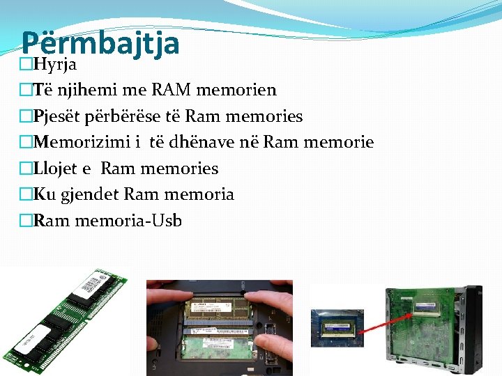 Përmbajtja �Hyrja �Të njihemi me RAM memorien �Pjesët përbërëse të Ram memories �Memorizimi i