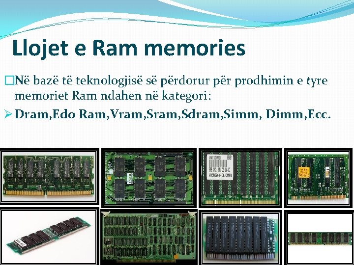 Llojet e Ram memories �Në bazë të teknologjisë së përdorur për prodhimin e tyre