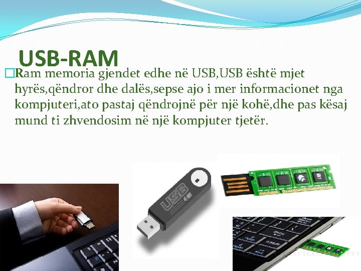 USB-RAM �Ram memoria gjendet edhe në USB, USB është mjet hyrës, qëndror dhe dalës,