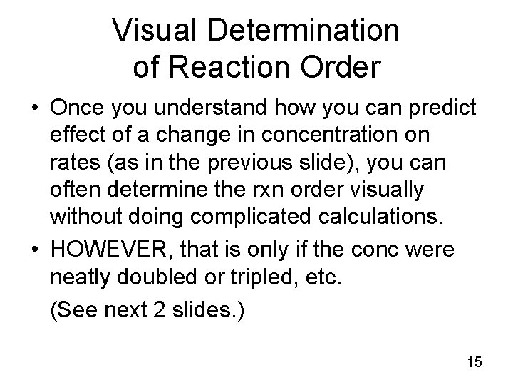 Visual Determination of Reaction Order • Once you understand how you can predict effect