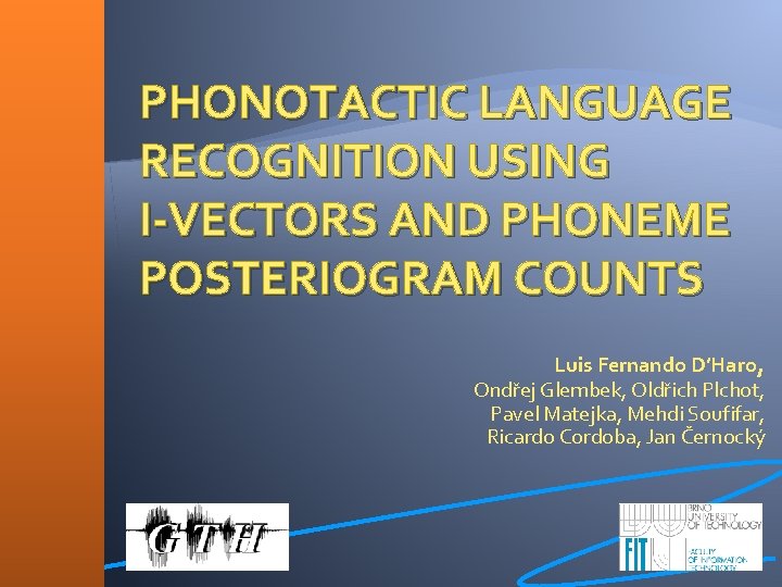 PHONOTACTIC LANGUAGE RECOGNITION USING I-VECTORS AND PHONEME POSTERIOGRAM COUNTS Luis Fernando D’Haro, Ondřej Glembek,