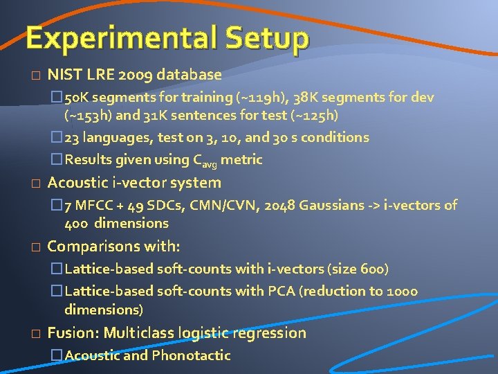 Experimental Setup � NIST LRE 2009 database � 50 K segments for training (~119