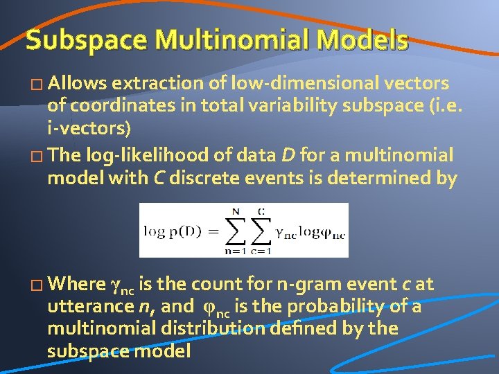 Subspace Multinomial Models � Allows extraction of low-dimensional vectors of coordinates in total variability