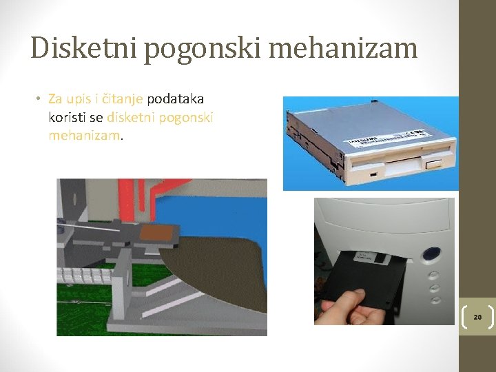 Disketni pogonski mehanizam • Za upis i čitanje podataka koristi se disketni pogonski mehanizam.