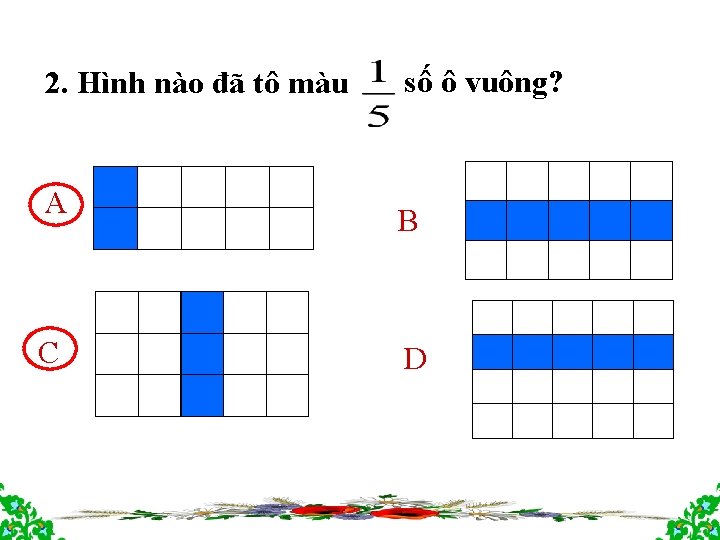 2. Hình nào đã tô màu A C số ô vuông? B D 