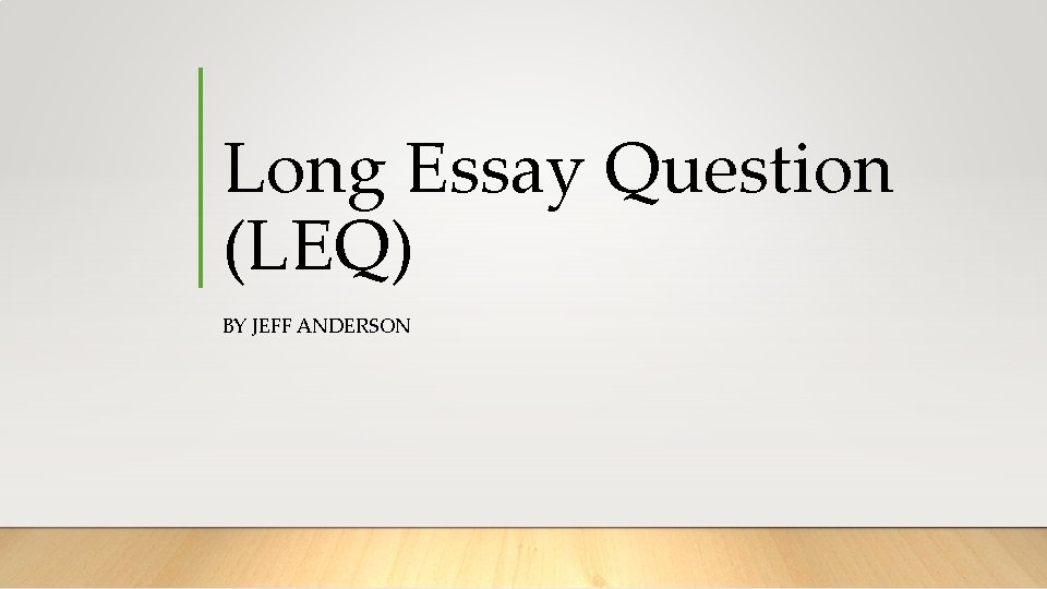 Long Essay Question (LEQ) BY JEFF ANDERSON 