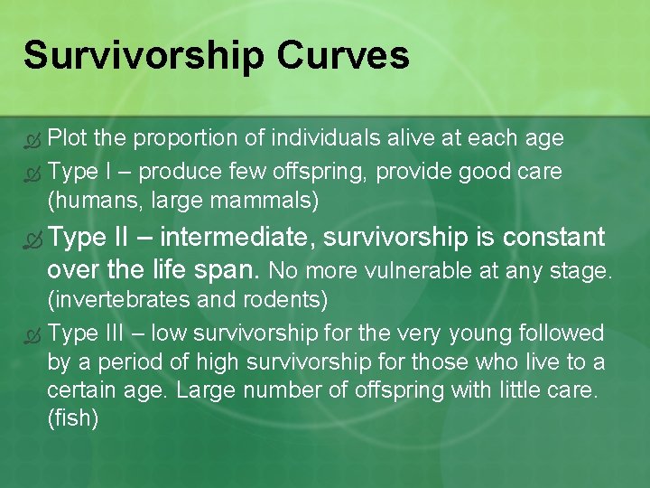 Survivorship Curves Plot the proportion of individuals alive at each age Type I –