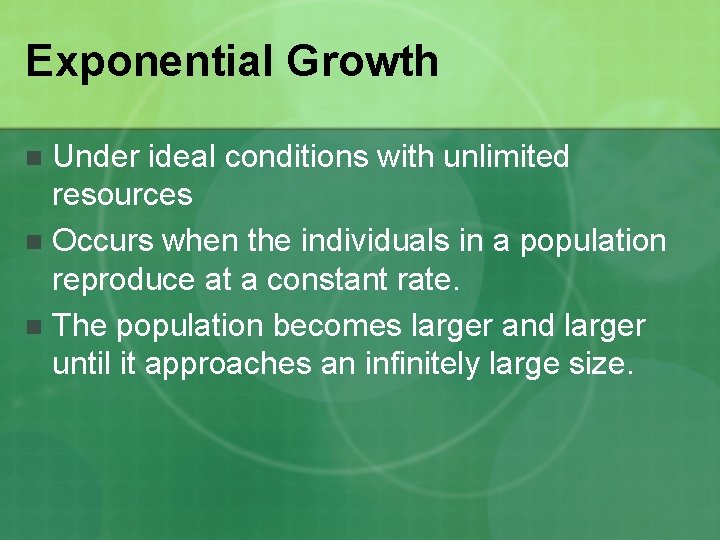 Exponential Growth Under ideal conditions with unlimited resources n Occurs when the individuals in