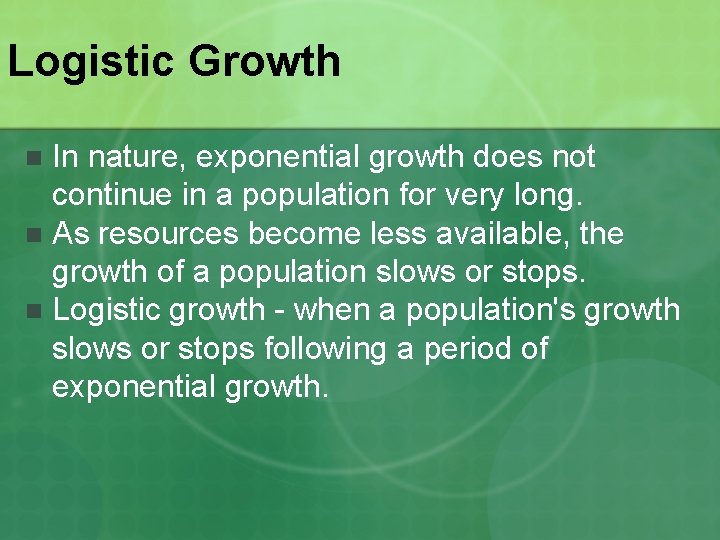 Logistic Growth In nature, exponential growth does not continue in a population for very