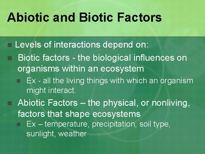 Abiotic and Biotic Factors Levels of interactions depend on: n Biotic factors - the