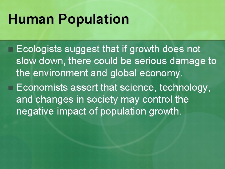 Human Population Ecologists suggest that if growth does not slow down, there could be