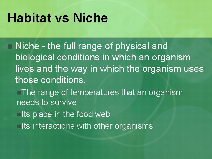 Habitat vs Niche n Niche - the full range of physical and biological conditions