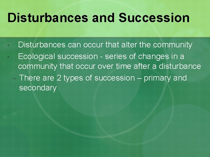Disturbances and Succession • • Disturbances can occur that alter the community Ecological succession
